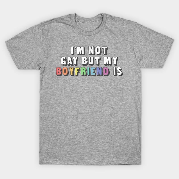 I'm Not Gay But My Boyfriend Is / Humorous Slogan Design T-Shirt by DankFutura